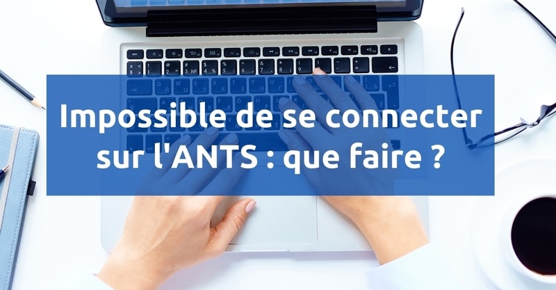 Impossible de se connecter sur l'ANTS : quelles solutions